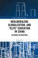 Neoliberalism, Globalization, and "Elite" Education in China: Becoming International