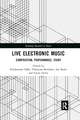 Live Electronic Music: Composition, Performance, Study