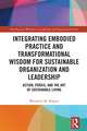 Integrating Embodied Practice and Transformational Wisdom for Sustainable Organization and Leadership: Action, Prâxis, and the Art of Sustainable Living