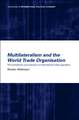 Multilateralism and the World Trade Organisation: The Architecture and Extension of International Trade Regulation