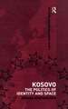 Kosovo: The Politics of Identity and Space