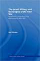 The Israeli Military and the Origins of the 1967 War: Government, Armed Forces and Defence Policy 1963–67