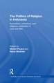 The Politics of Religion in Indonesia: Syncretism, Orthodoxy, and Religious Contention in Java and Bali