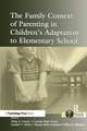 The Family Context of Parenting in Children's Adaptation to Elementary School