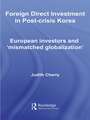 Foreign Direct Investment in Post-Crisis Korea: European Investors and 'Mismatched Globalization'