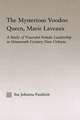 The Mysterious Voodoo Queen, Marie Laveaux: A Study of Powerful Female Leadership in Nineteenth Century New Orleans