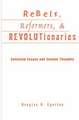 Rebels, Reformers, and Revolutionaries: Collected Essays and Second Thoughts