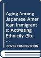 Aging Among Japanese American Immigrants: Activating Ethnicity