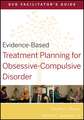 Evidence–Based Treatment Planning for Obsessive–Compulsive Disorder DVD Facilitator′s Guide