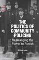 The Politics of Community Policing: Rearranging the Power to Punish