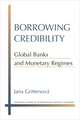 Borrowing Credibility: Global Banks and Monetary Regimes