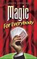 Magic for Everybody: 250 Easy Tricks with Cards, Coins, Rings, Handkerchiefs and Other Objects