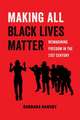 Making All Black Lives Matter – Reimagining Freedom in the Twenty–First Century