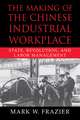 The Making of the Chinese Industrial Workplace: State, Revolution, and Labor Management