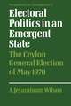 Electoral Politics in an Emergent State: The Ceylon General Election of May 1970