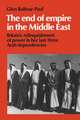 The End of Empire in the Middle East: Britain's Relinquishment of Power in her Last Three Arab Dependencies