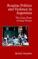 Routine Politics and Violence in Argentina: The Gray Zone of State Power