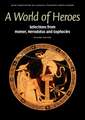 A World of Heroes: Selections from Homer, Herodotus and Sophocles