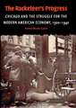 The Racketeer's Progress: Chicago and the Struggle for the Modern American Economy, 1900–1940