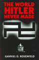 The World Hitler Never Made: Alternate History and the Memory of Nazism