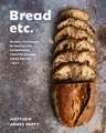 Bread Etc.: Recipes + Techniques for Baking with Sourdough, Yeasted Doug Pizza Dough + More