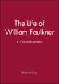 The Life of William Faulkner: A Critical Biography