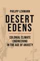 Desert Edens – Colonial Climate Engineering in the Age of Anxiety