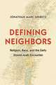 Defining Neighbors – Religion, Race, and the Early Zionist–Arab Encounter