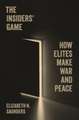 The Insiders′ Game – How Elites Make War and Peace