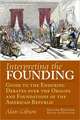 Interpreting the Founding: Guide to the Enduring Debates Over the Origins and Foundations of the American Republic