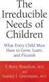 The Irreducible Needs Of Children: What Every Child Must Have To Grow, Learn, And Flourish