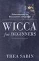 Wicca for Beginners: Fundamentals of Philosophy & Practice