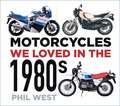 Motorcycles We Loved in the 1980s