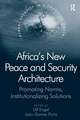 Africa's New Peace and Security Architecture: Promoting Norms, Institutionalizing Solutions