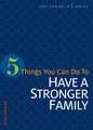 5 Things You Can Do to Have a Stronger Family