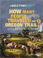 How Many People Traveled the Oregon Trail?: And Other Questions about the Trail West