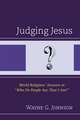 Judging Jesus: World Religions’ Answers to "Who Do People Say That I Am?"
