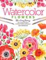 Watercolor the Easy Way Flowers: Step-by-Step Tutorials for 50 Flowers, Wreaths, and Bouquets