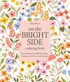 On the Bright Side Coloring Book: Floral Patterns to Help You Relax, Unwind, and Focus on the Good