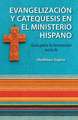 Evangelizacion y Catequesis En El Ministerio Hispano: Guia Para La Formacion En La Fe