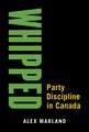 Whipped: Party Discipline in Canada