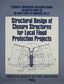 Structural Design of Closure Structures for Local Flood Protection Projects