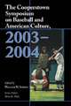 The Cooperstown Symposium on Baseball and American Culture 2003-2004: ""