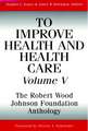 To Improve Health & Health Care – The Robert Wood Johnson Foundation Anthology V 5