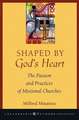 Shaped By God′s Heart: The Passion and Practices of Missional Churches