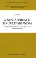 A New Approach to Utilitarianism: A Unified Utilitarian Theory and Its Application to Distributive Justice