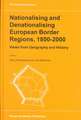 Nationalising and Denationalising European Border Regions, 1800-2000: Views from Geography and History