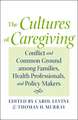 The Cultures of Caregiving – Conflict and Common Ground among Families, Health Professionals, and Policy Makers