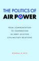 The Politics of Air Power: From Confrontation to Cooperation in Army Aviation Civil-Military Relations