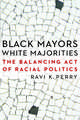 Black Mayors, White Majorities: The Balancing Act of Racial Politics